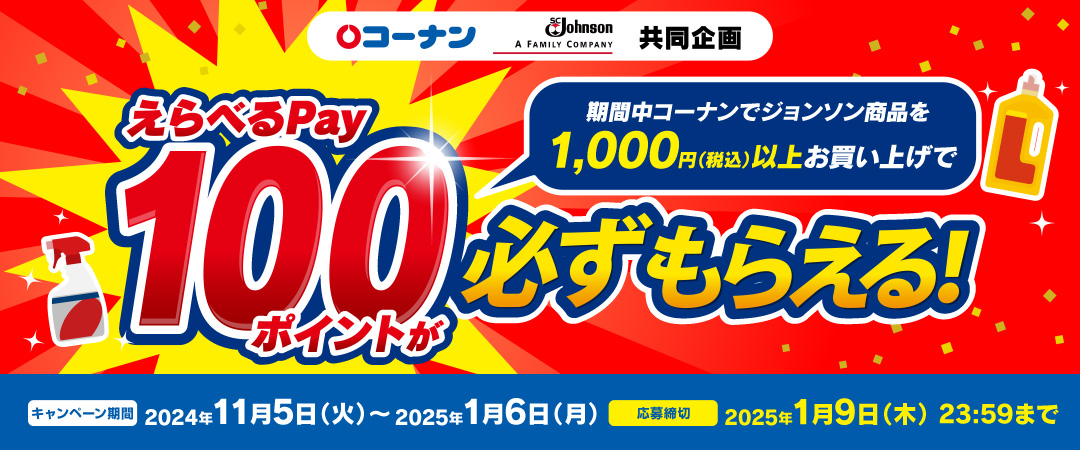 2024年11月5日(火)～2025年1月6日(月)の期間中にコーナンでジョンソン商品を1,000円（税込）以上お買い上げで えらべるPay100ポイント必ずもらえるキャンペーンのご案内です。 ※応募締切は2025年1月9日(木)23:59まで